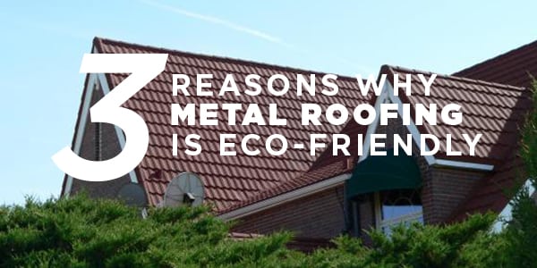 3 Reasons why metal roofing are better for the environment.