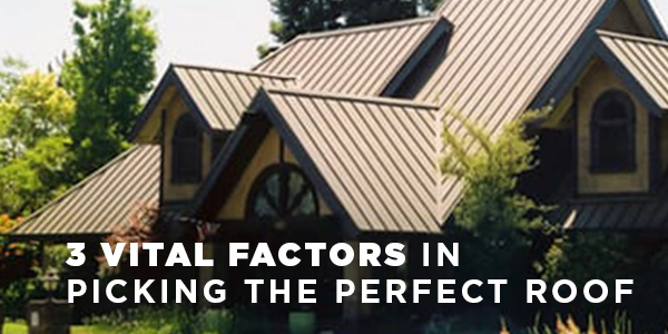 3 Vital Factors in Picking the Perfect Roof