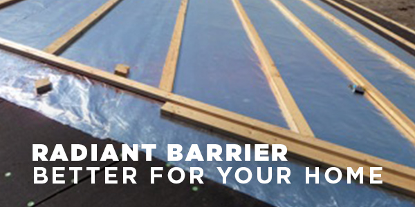 Why Radiant Barrier is Better for Your Home